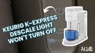 Keurig K-Express Descale Light Won't Turn Off - Here's How We Fixed It