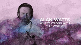 What's Wrong With This World - Alan Watts [REMASTERED]