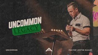 Uncommon Legacy | Pastor Justin Dailey