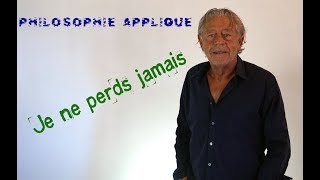 Philosophie appliquée Je ne perds jamais