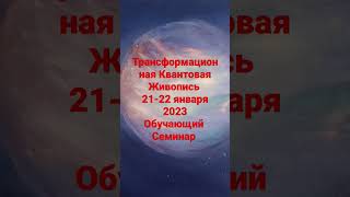 Трансформационная Квантовая Живопись.  21-22 января 2023. Обучающий семинар,  1-й модуль