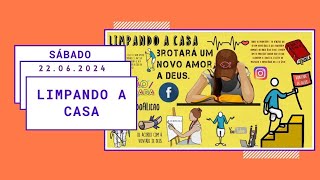 LIMPANDO A CASA -  SÁBADO 22 DE JUNHO 2024