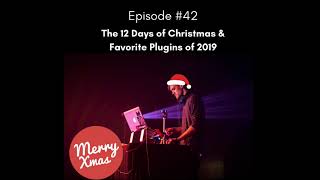 Episode 42 - The 12 Days Of Christmas & Favorite Plugins of 2019