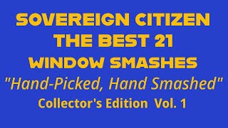 SOVEREIGN CITIZEN WINDOW SMASH COMPILATION. 21 WINDOW SMASHES.  VOL. 1 COLLECTOR’S EDITION.