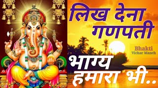 Likh dena likh dena ganpati bhagya hamara bhi ।  लिख देना लिख देना गणपति भाग्य हमारा भी ।