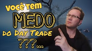 Você tem MEDO do Day Trade? Pague o preço e aceite o processo.