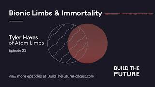 Bionic Limbs & Immortality with Tyler Hayes of Atom Limbs | Build The Future Podcast