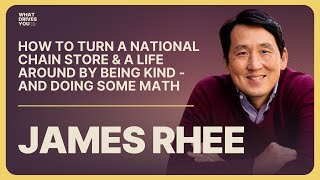 James Rhee | How To Turn A National Chain Store & A Life Around By Being Kind - And Doing Some Math