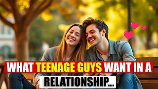 What Teenage Guys Want in a Relationship: Top Tips to Impress Him and Build Connection