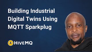 Building Industrial Digital Twins Using MQTT Sparkplug