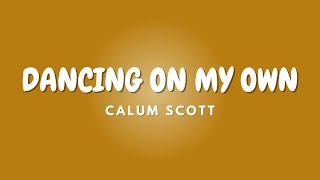 DANCING ON MY OWN + Lyrics | CALUM SCOTT