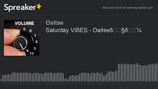 Saturday VIBES - Oaitse🇧🇼 (made with Spreaker)