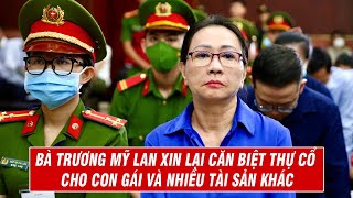 Bà Trương Mỹ Lan Xin Lại Căn Biệt Thự Cổ Cho Con Gái Và Nhiều Tài Sản Khác