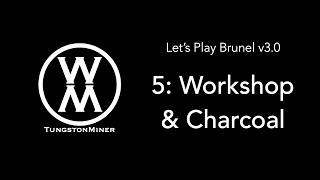 Let's Play Brunel—5: Workshop & Charcoal