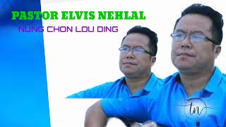 Nung chon lou ding, Pastor Elvis nehlal, Kuki Gospel Song.