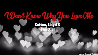 I DON'T KNOW WHY YOU LOVE ME - Cotton, Lloyd & Christian (Lyrics)