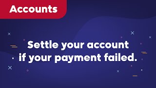 How to settle your account if your payment failed.