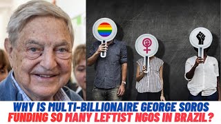 Why has billionaire George Soros given more than $100 million to over 100 of Brazil's leftist NGOs?