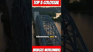 Top 5 Colossal Bridges Worldwide! / #shorts #facts