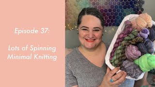 Lots of Spinning, Minimal Knitting Episode 37: Felicity Yarn Studio Knitting Podcast