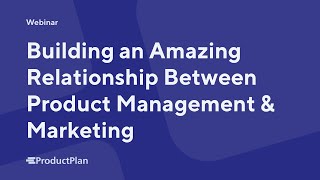 Building an Amazing Relationship Between Product Management & Marketing