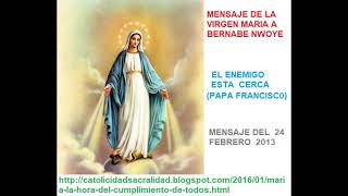 mensaje virgen maria a bernabe  nwoye - el enemigo se acerca  papa francisco