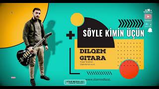 yeni ＂Söylə Kimin Üçün＂ gitarada ifa edir  Dilqəm gitara ⧸ lyrics ⧸ gitar music музыка