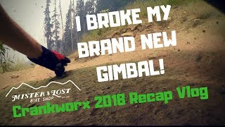 I BROKE MY BRAND NEW GIMBAL! - My Crankworx 2018 Recap Vlog