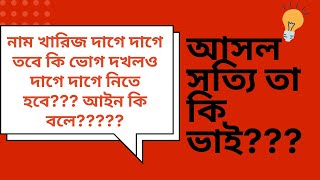 নাম খারিজ দাগে দাগে থাকলে ভগ দখল কি দাগে দাগে করতে হবে? আসল সত্য কি? আইন কি বলে??? #মামলা #জমি