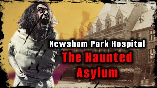 The Haunted Asylum -  Newsham Park Hospital’s Real Ghost Stories