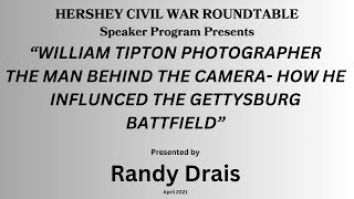 William H. Tipton: The Man Behind the Camera – Gettysburg Battlefield.” Presentation by Randy Drais