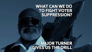 How To Fight Voter Suppression: Major Turner Gives Us The Drill