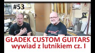 GITA TV #53 Gładek Custom Guitars wywiad z lutnikiem cz. I