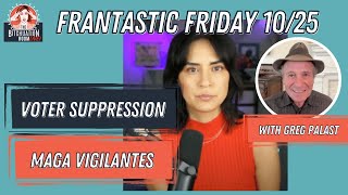 Are MAGA Vigilantes Stealing Your Vote? *FRANTASTIC FRIDAYS* with Greg Palast