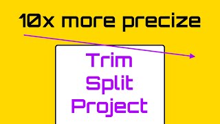 Split, Trim and Project need 10 times better precision