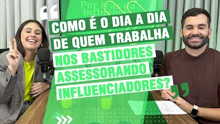 COMO É O DIA A DIA DE QUEM TRABALHA ASSESSORANDO INFLUENCIADORES? | Podcast Por Trás da Influência