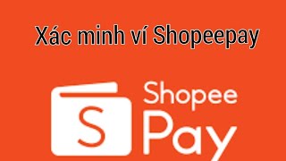 Cách xác minh ví Shopeepay