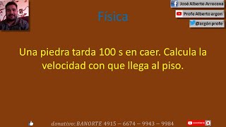 Una piedra tarda 100 s en caer  Calcula la velocidad con que llega al piso