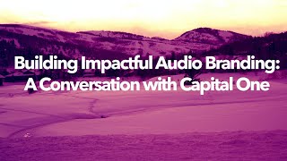 Building Impactful Audio Branding: A Conversation with Capital One - Presented by National Public Me