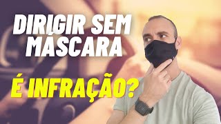 Dirigir sem máscara é infração?