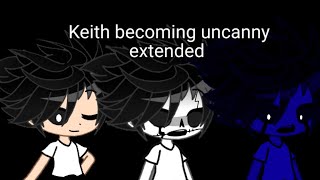 Keith becoming uncanny (Extended)