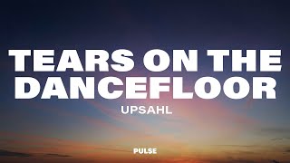 UPSAHL - Tears on the dancefloor (Lyrics)