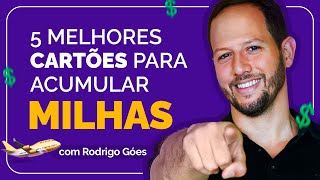 5 Melhores Cartões para ACUMULAR MILHAS com Rodrigo Góes ✈