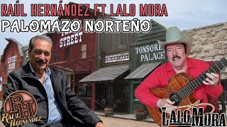 Lalo Mora ft Raúl Hernández EL Tigre Solitario - PALOMAZO NORTEÑO