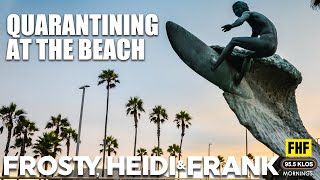 Quarantining at the Beach | Frosty, Heidi & Frank Show