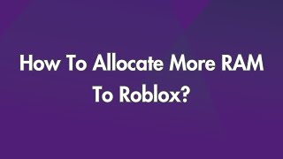 How To Allocate More RAM To Roblox?