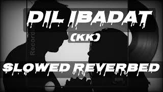 Dil Ibadat (Slowed + Reverbed) | KK | Lofi King