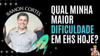 QUAL É MINHA MAIOR DIFICULDADE EM EHS HOJE?