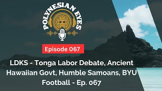 LDKS - Tonga Labor Debate, Ancient Hawaiian Govt, Humble Samoans, BYU Football   Ep  067