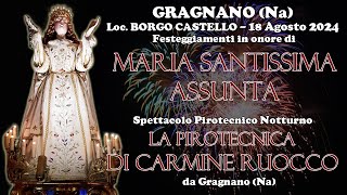 GRAGNANO (Na) Loc. BORGO CASTELLO - B.V. ASSUNTA 2024 - LA PIROTECNICA di C. Ruocco (Night Show)